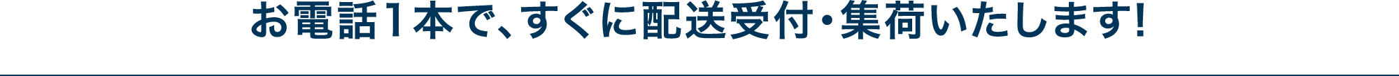 お電話1本で、すぐに配送受付・集荷いたします！