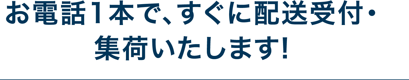お電話1本で、すぐに配送受付・集荷いたします！