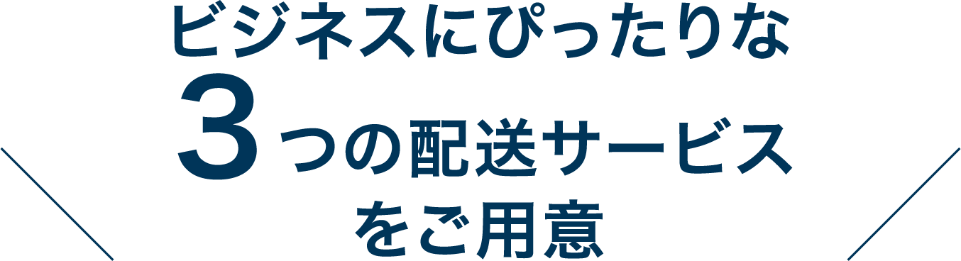ビジネスにピッタリな3つの配送サービスをご用意