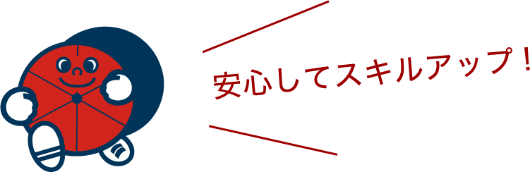 安心してスキルアップ！