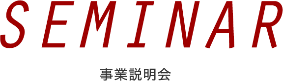 SEMINAR 事業説明会